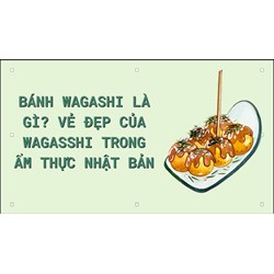 Bánh wagashi là gì? Vẻ đẹp của wagasshi trong ẩm thực Nhật Bản