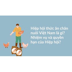 Hiệp hội thức ăn chăn nuôi Việt Nam là gì? Nhiệm vụ và quyền hạn của Hiệp hội?
