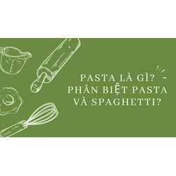 Pasta là gì? Phân biệt pasta và spaghetti?