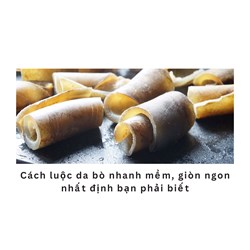 Cách luộc da bò nhanh mềm, giòn ngon nhất định bạn phải biết