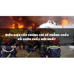 Điều kiện cấp chứng chỉ về phòng cháy và chữa cháy mới nhất