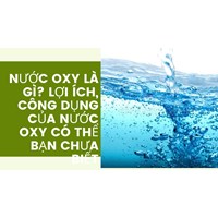 Nước oxy là gì? Lợi ích, công dụng của Nước oxy có thể bạn chưa biết