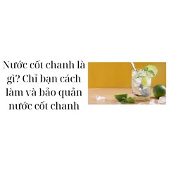 Nước cốt chanh là gì? Chỉ bạn cách làm và bảo quản nước cốt chanh