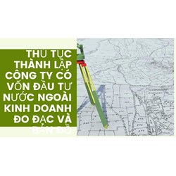Thủ tục thành lập công ty có vốn đầu tư nước ngoài kinh doanh đo đạc và bản đồ
