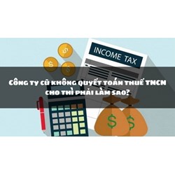 Công ty cũ không quyết toán thuế TNCN cho thì phải làm sao?
