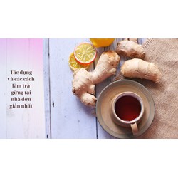 Tác dụng và các cách làm trà gừng tại nhà đơn giản nhất