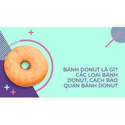 Bánh donut là gì? Các loại bánh donut, cách bảo quản bánh donut