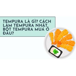 Tempura là gì? Cách làm tempura Nhật, bột tempura mua ở đâu?