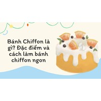 Bánh Chiffon là gì? Đặc điểm và cách làm bánh chiffon ngon