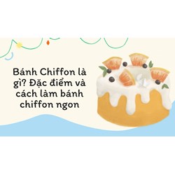 Bánh Chiffon là gì? Đặc điểm và cách làm bánh chiffon ngon