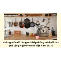 Những món đồ dùng nhà bếp thông minh để làm quà tặng Ngày Phụ Nữ Việt Nam 20/10