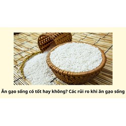 Ăn gạo sống có tốt hay không? Các rủi ro khi ăn gạo sống