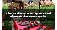 Công an xã được trang bị loại vũ khí dân dụng, công cụ hỗ trợ nào?