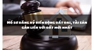 Hồ sơ đăng ký biến động đất đai, tài sản gắn liền với đất mới nhất