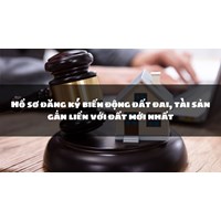 Hồ sơ đăng ký biến động đất đai, tài sản gắn liền với đất mới nhất