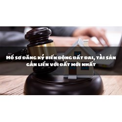 Hồ sơ đăng ký biến động đất đai, tài sản gắn liền với đất mới nhất