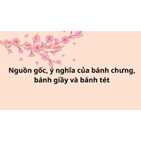 Nguồn gốc, ý nghĩa của bánh chưng bánh giầy và bánh tét