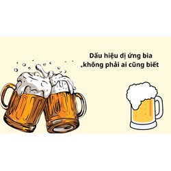 Dấu hiệu dị ứng bia không phải ai cũng biết