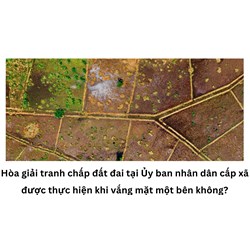Hòa giải tranh chấp đất đai tại Ủy ban nhân dân cấp xã được thực hiện khi vắng mặt một bên không?