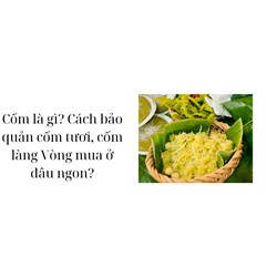 Cốm là gì? Cách bảo quản cốm tươi, cốm làng Vòng mua ở đâu ngon?