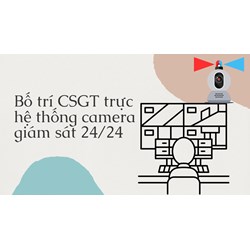 Bố trí CSGT trực hệ thống camera giám sát 24/24