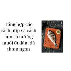 Tổng hợp các cách ướp và cách làm cá nướng muối ớt đậm đà thơm ngon