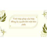 Tính hợp pháp của hợp đồng ủy quyền khi một bên chết