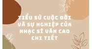 Tiểu sử cuộc đời và sự nghiệp của nhạc sĩ Văn Cao chi tiết