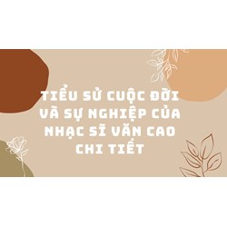 Tiểu sử cuộc đời và sự nghiệp của nhạc sĩ Văn Cao chi tiết
