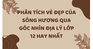 Phân tích vẻ đẹp của sông Hương qua góc nhìn địa lý lớp 12 hay nhất