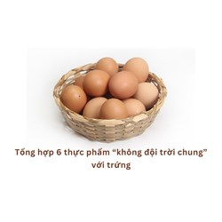 Tổng hợp 6 thực phẩm “không đội trời chung” với trứng