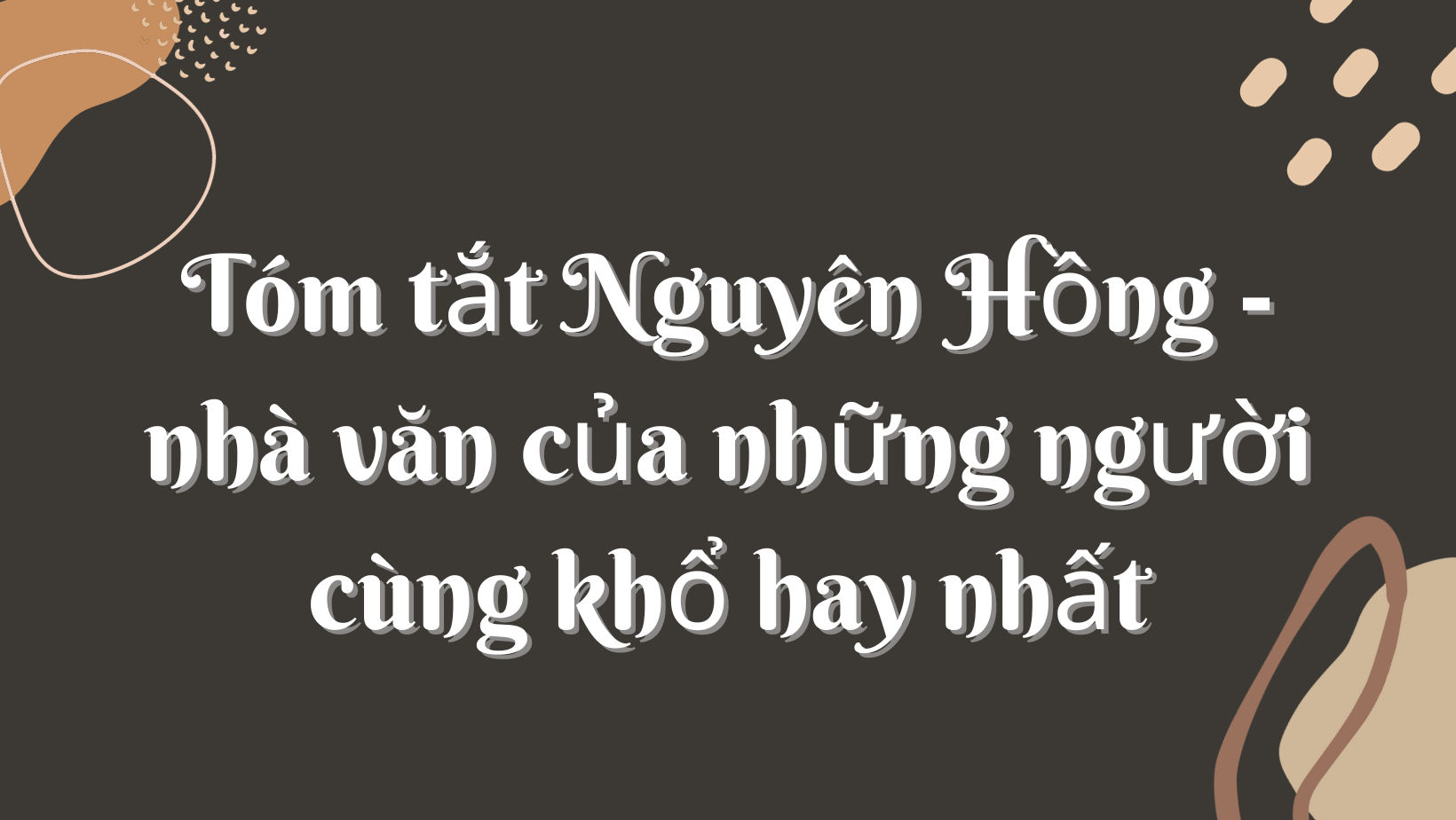 Tóm tắt Nguyên Hồng - nhà văn của những người cùng khổ hay nhất