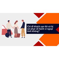 Chỉ đi khách sạn thì có bị xử phạt về hành vi ngoại tình không?
