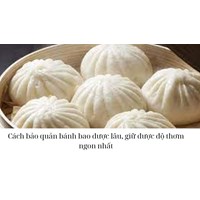 Cách bảo quản bánh bao được lâu, giữ được độ thơm ngon nhất