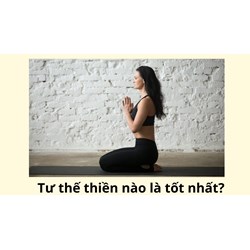 Tư thế thiền nào là tốt nhất?