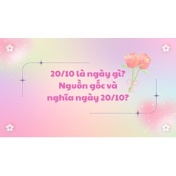 20/10 là ngày gì? Nguồn gốc và nghĩa ngày Phụ nữ Việt Nam 20/10?