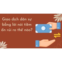 Giao dịch dân sự bằng lời nói tiềm ẩn rủi ro thế nào?