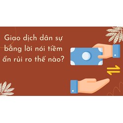 Giao dịch dân sự bằng lời nói tiềm ẩn rủi ro thế nào?