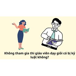 Không tham gia thi giáo viên dạy giỏi có bị kỷ luật không?