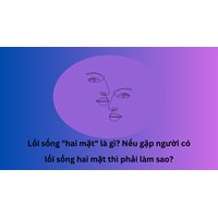 Lối sống "hai mặt" là gì? Nếu gặp người có lối sống hai mặt thì phải làm sao?