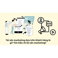 Tài sản marketing dựa trên khách hàng là gì? Tìm hiểu về tài sản marketing?
