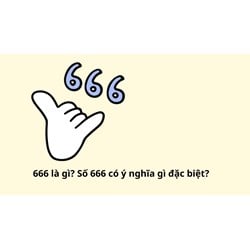 666 là gì? Số 666 có ý nghĩa gì đặc biệt?