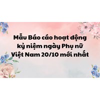 Mẫu Báo cáo hoạt động kỷ niệm ngày Phụ nữ Việt Nam 20/10 mới nhất