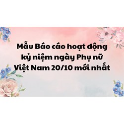Mẫu Báo cáo hoạt động kỷ niệm ngày Phụ nữ Việt Nam 20/10 mới nhất