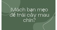 Mách bạn mẹo để trái cây mau chín?
