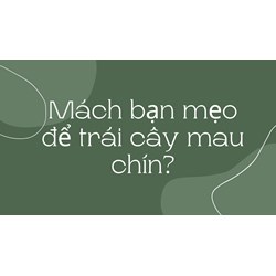 Mách bạn mẹo để trái cây mau chín?