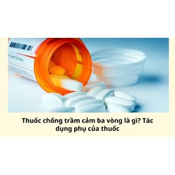 Thuốc chống trầm cảm ba vòng là gì? Tác dụng phụ của thuốc