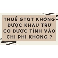 Thuế GTGT không được khấu trừ có được tính vào chi phí không ?