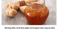 Hướng dẫn cách làm nghệ tươi ngâm mật ong tại nhà