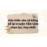Hóa thân vào cá bống kể lại truyện Tấm Cám chọn lọc, hay nhất